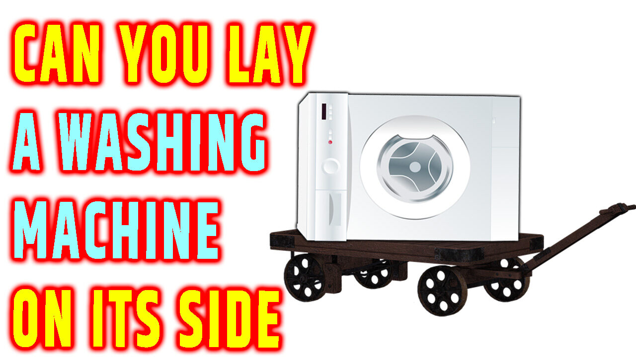 Can You Lay a Washing Machine on Its Side
