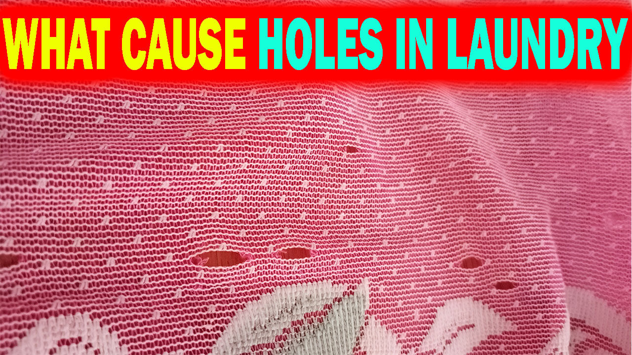 what cause holes in laundry
